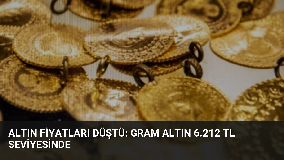 Altın Fiyatları Düştü: Gram Altın 6.212 TL Seviyesinde
