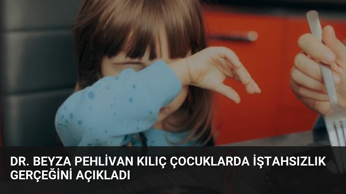 Dr. Beyza Pehlivan Kılıç Çocuklarda İştahsızlık Gerçeğini Açıkladı
