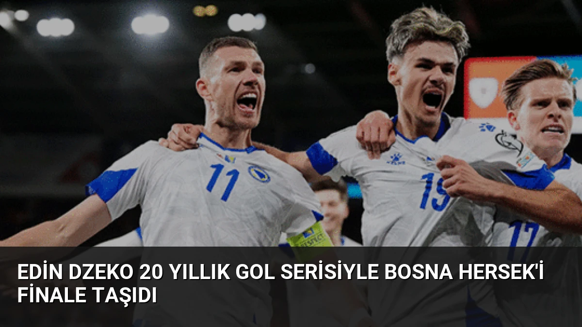 Edin Dzeko 20 Yıllık Gol Serisiyle Bosna Hersek’i Finale Taşıdı