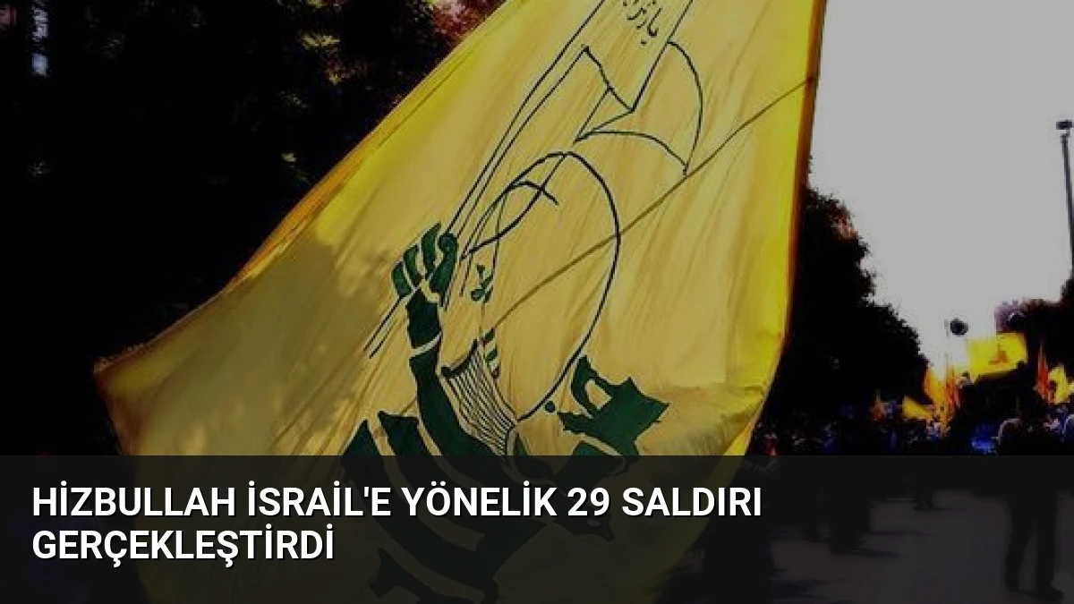 Hizbullah İsrail’e Yönelik 29 Saldırı Gerçekleştirdi