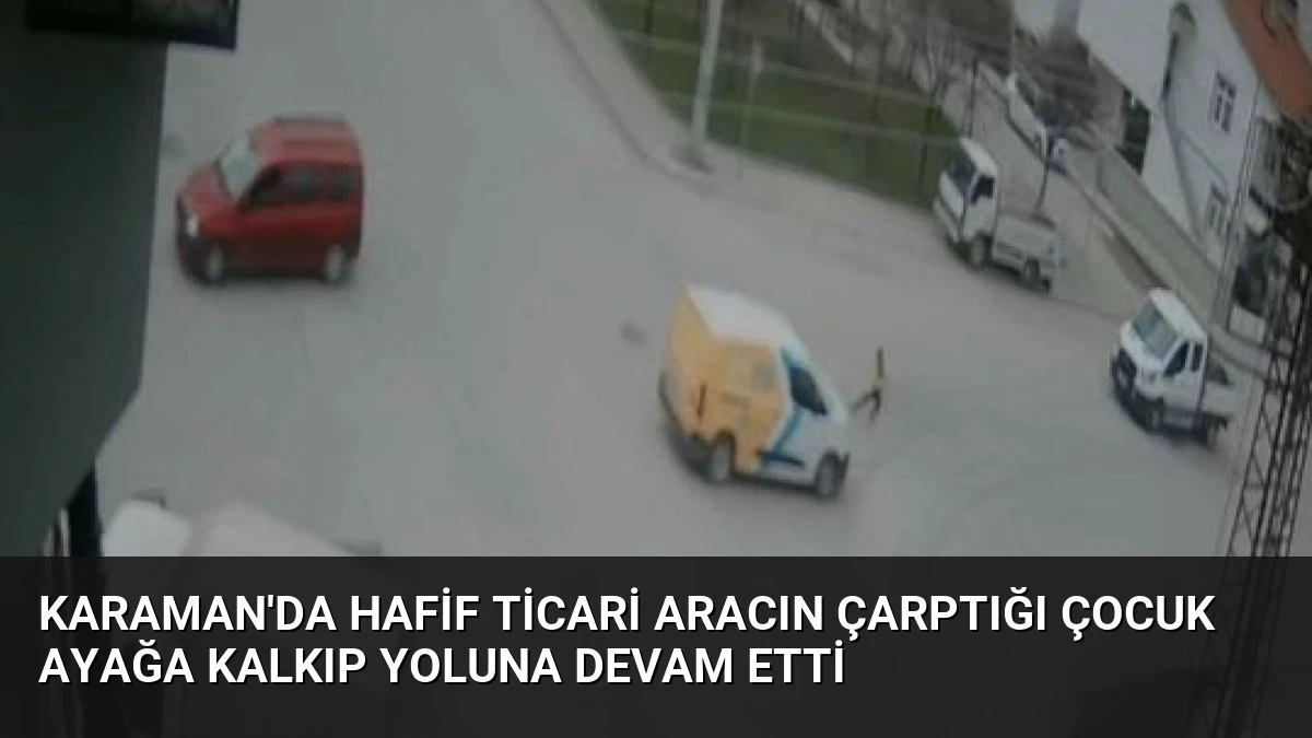 Karaman’da Hafif Ticari Aracın Çarptığı Çocuk Ayağa Kalkıp Yoluna Devam Etti