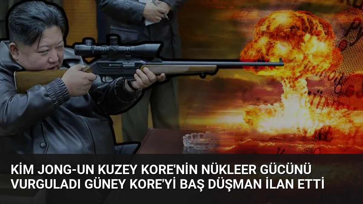 Kim Jong-un Kuzey Kore’nin Nükleer Gücünü Vurguladı Güney Kore’yi Baş Düşman İlan Etti