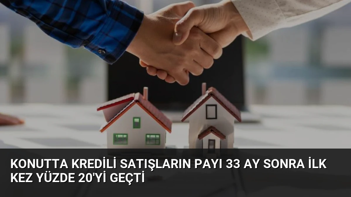 Konutta Kredili Satışların Payı 33 Ay Sonra İlk Kez Yüzde 20’yi Geçti
