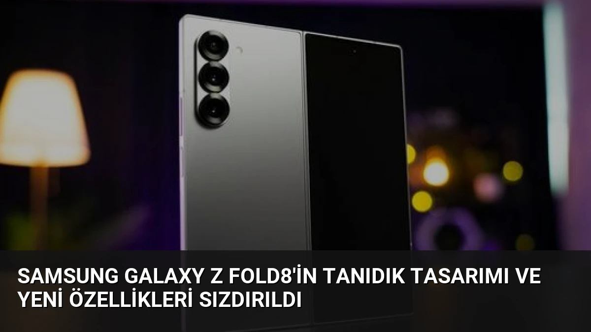 Samsung Galaxy Z Fold8’in Tanıdık Tasarımı ve Yeni Özellikleri Sızdırıldı