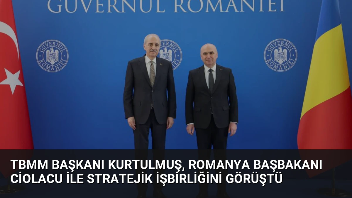 TBMM Başkanı Kurtulmuş, Romanya Başbakanı Ciolacu ile Stratejik İşbirliğini Görüştü