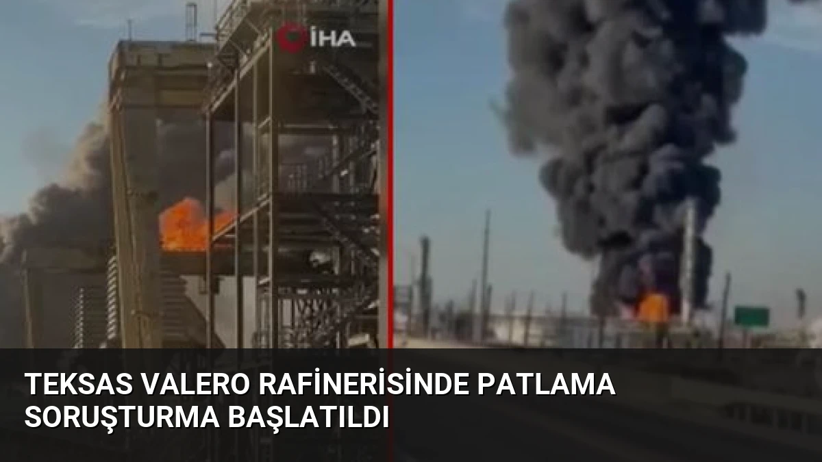 Teksas Valero Rafinerisinde Patlama Soruşturma Başlatıldı