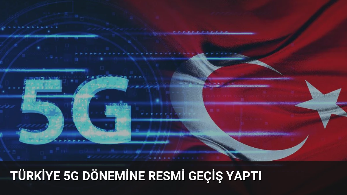 Türkiye 5G Dönemine Resmi Geçiş Yaptı