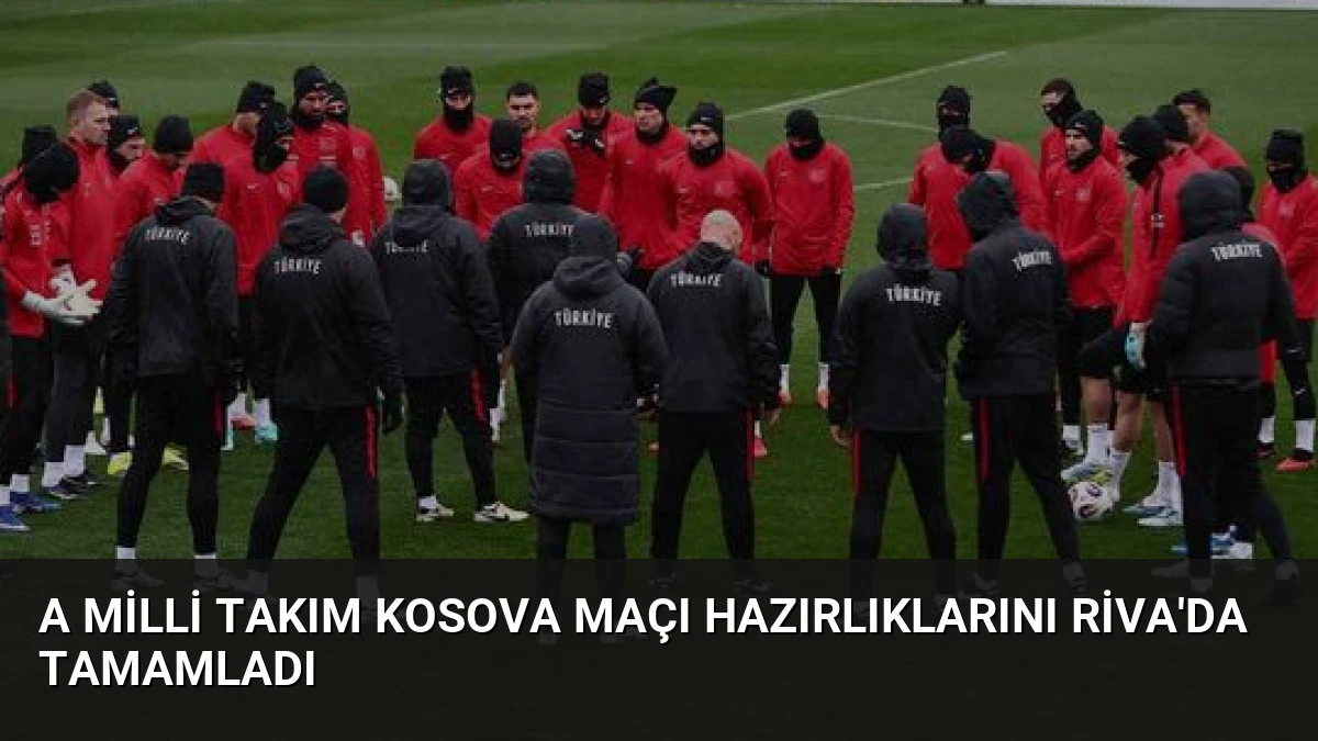 A Milli Takım Kosova Maçı Hazırlıklarını Riva’da Tamamladı