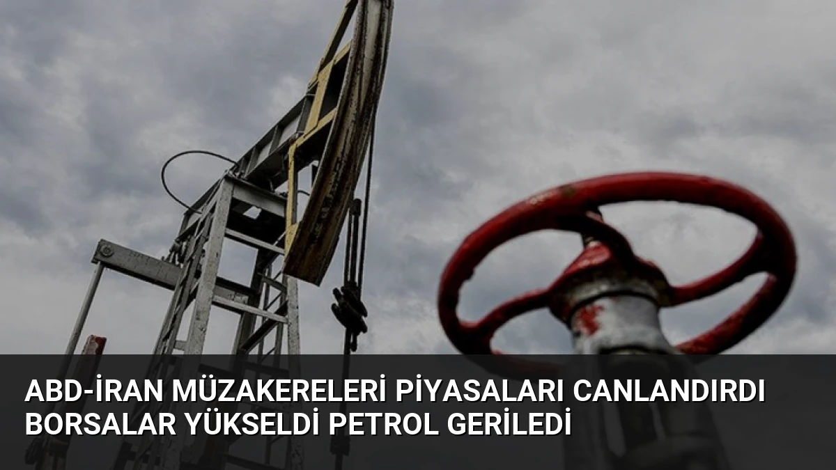 ABD-İran Müzakereleri Piyasaları Canlandırdı Borsalar Yükseldi Petrol Geriledi