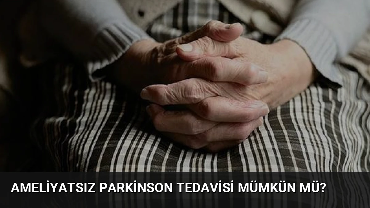 Ameliyatsız Parkinson tedavisi mümkün mü?