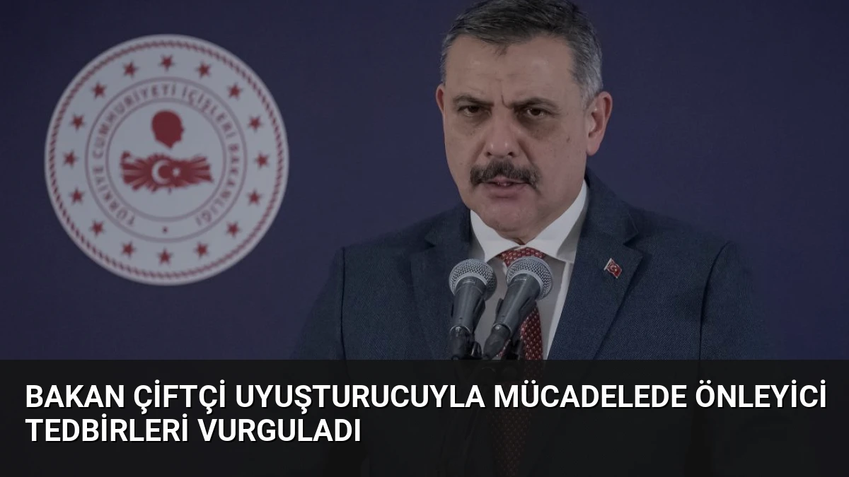Bakan Çiftçi Uyuşturucuyla Mücadelede Önleyici Tedbirleri Vurguladı