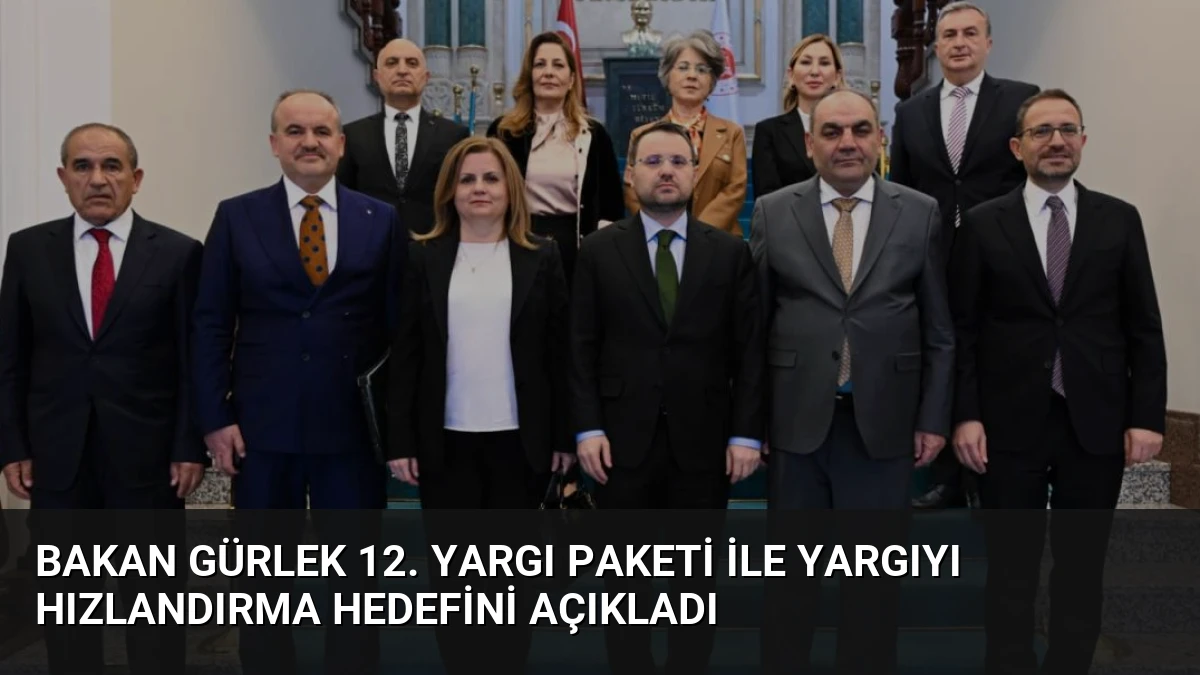 Bakan Gürlek 12. Yargı Paketi ile Yargıyı Hızlandırma Hedefini Açıkladı