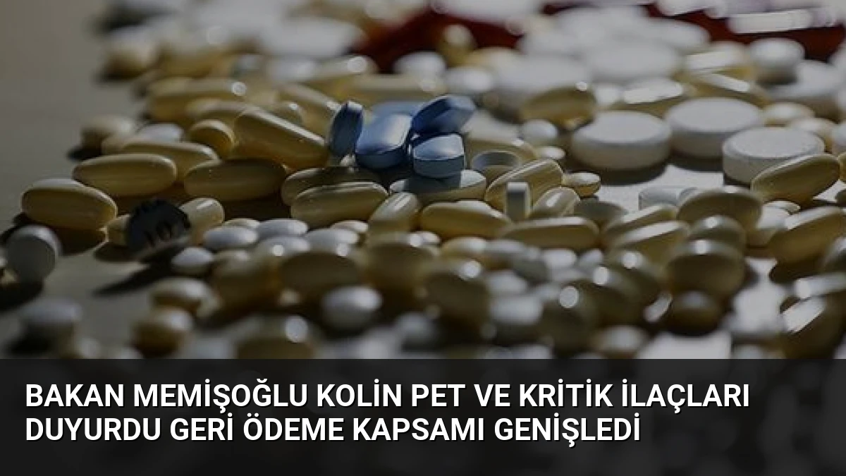 Bakan Memişoğlu Kolin PET ve Kritik İlaçları Duyurdu Geri Ödeme Kapsamı Genişledi