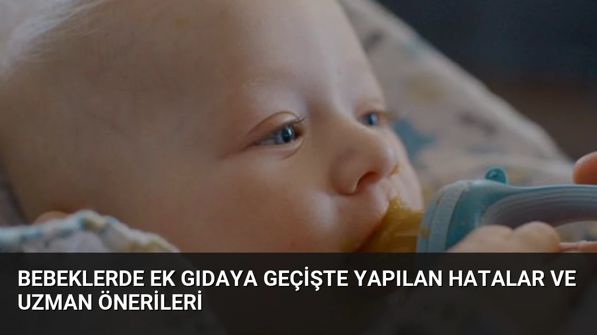 Bebeklerde Ek Gıdaya Geçişte Yapılan Hatalar ve Uzman Önerileri