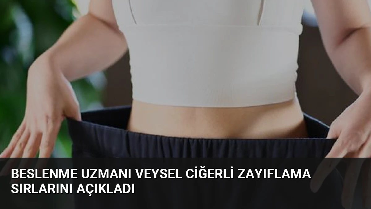 Beslenme Uzmanı Veysel Ciğerli Zayıflama Sırlarını Açıkladı