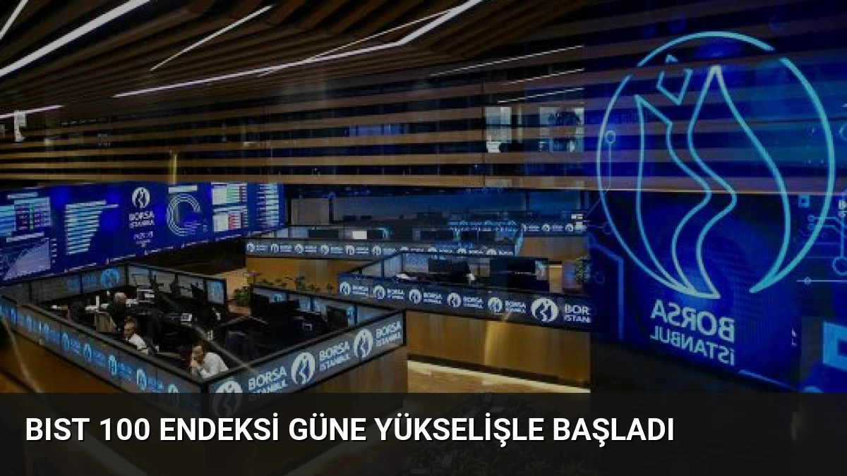 BIST 100 Endeksi Güne Yükselişle Başladı