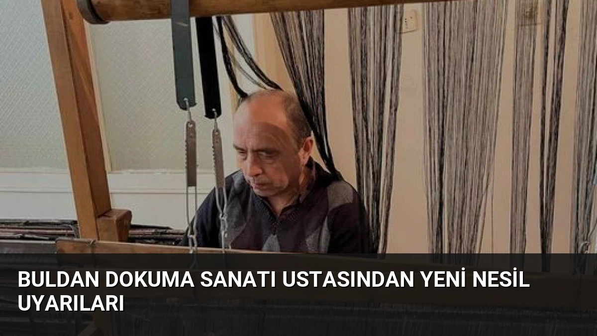 Buldan Dokuma Sanatı Ustasından Yeni Nesil Uyarıları
