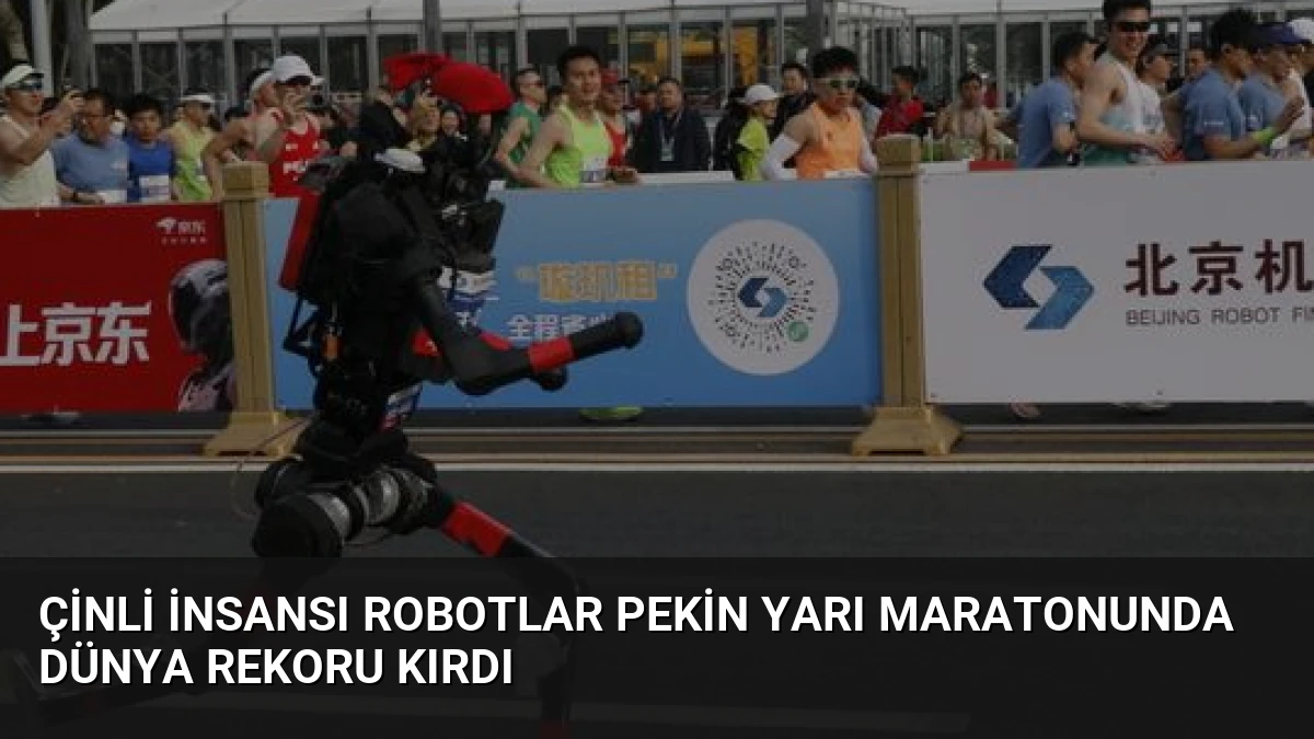 Çinli İnsansı Robotlar Pekin Yarı Maratonunda Dünya Rekoru Kırdı