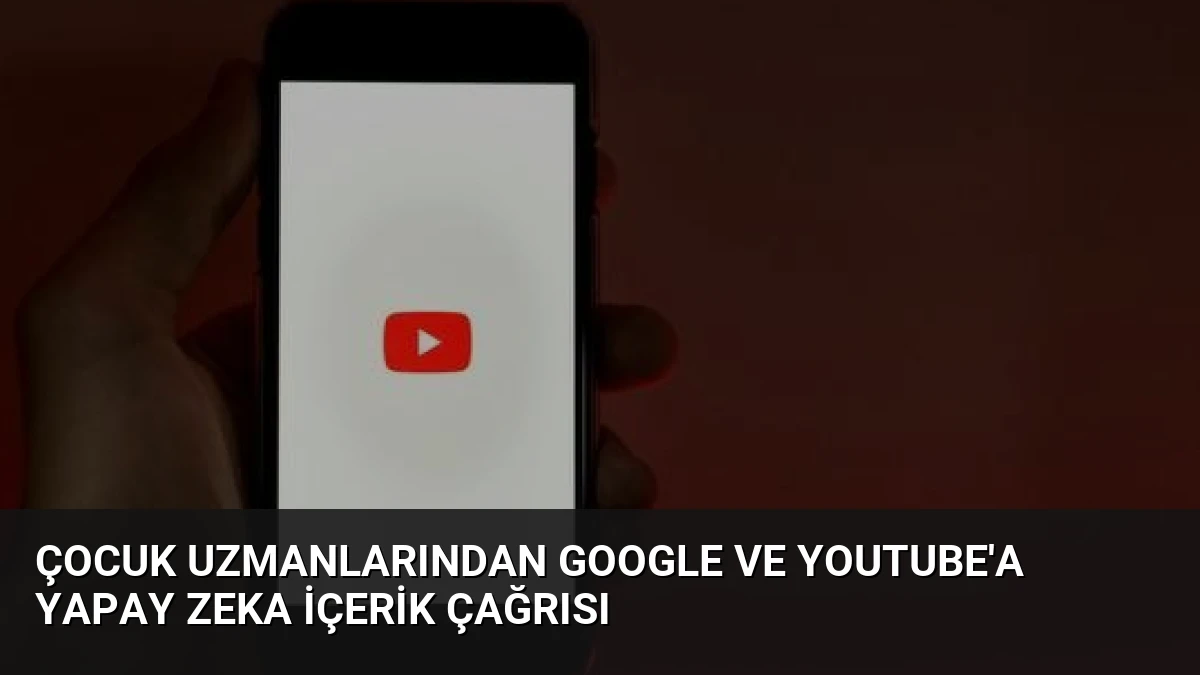 Çocuk Uzmanlarından Google ve YouTube’a Yapay Zeka İçerik Çağrısı