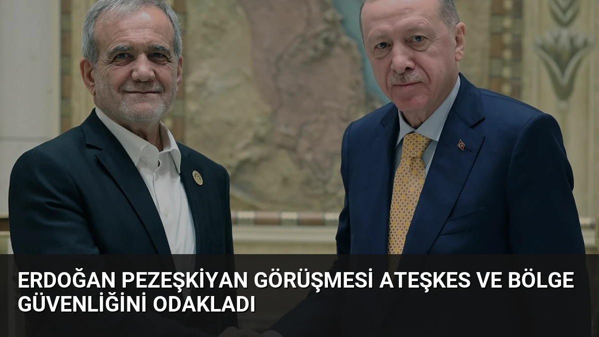 Erdoğan Pezeşkiyan Görüşmesi Ateşkes ve Bölge Güvenliğini Odakladı