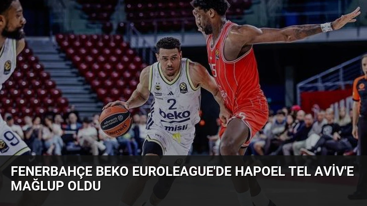 Fenerbahçe Beko EuroLeague’de Hapoel Tel Aviv’e Mağlup Oldu