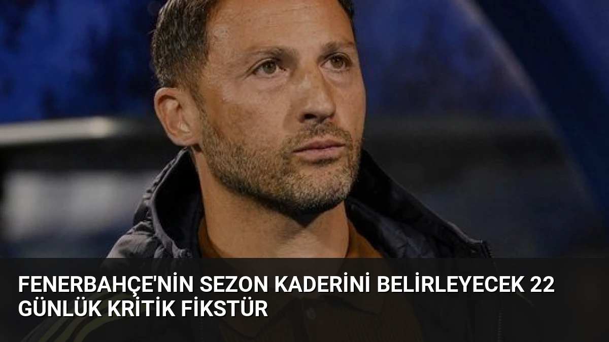 Fenerbahçe’nin Sezon Kaderini Belirleyecek 22 Günlük Kritik Fikstür