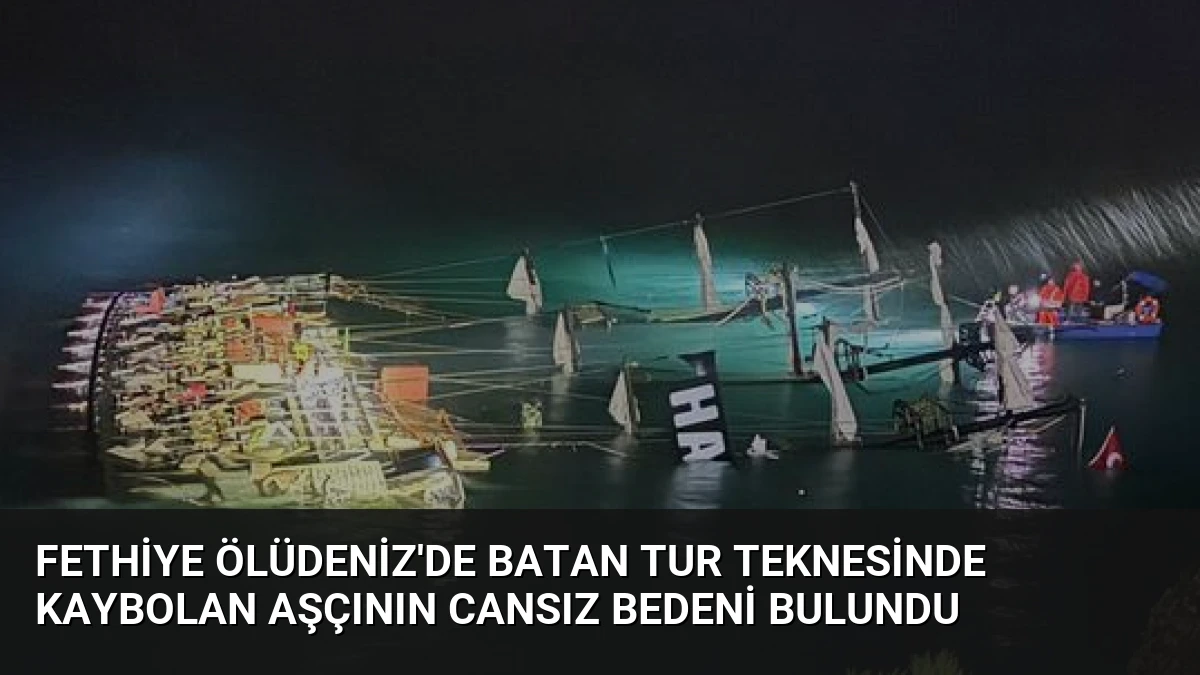 Fethiye Ölüdeniz’de Batan Tur Teknesinde Kaybolan Aşçının Cansız Bedeni Bulundu