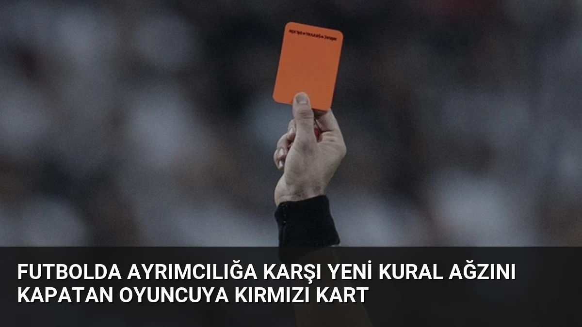 Futbolda Ayrımcılığa Karşı Yeni Kural Ağzını Kapatan Oyuncuya Kırmızı Kart