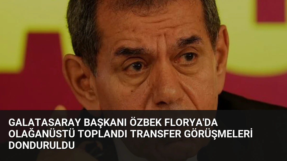 Galatasaray Başkanı Özbek Florya’da Olağanüstü Toplandı Transfer Görüşmeleri Donduruldu