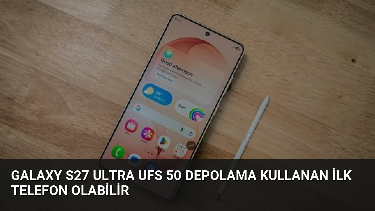 Galaxy S27 Ultra UFS 50 Depolama Kullanan İlk Telefon Olabilir