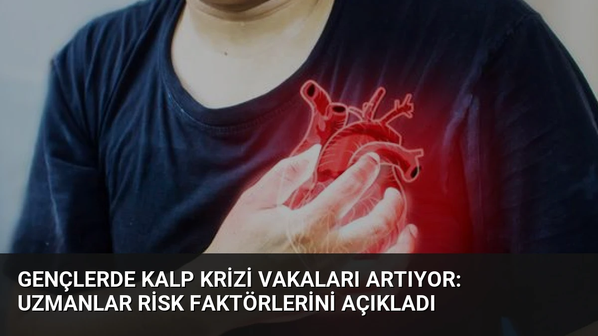 Gençlerde Kalp Krizi Vakaları Artıyor: Uzmanlar Risk Faktörlerini Açıkladı