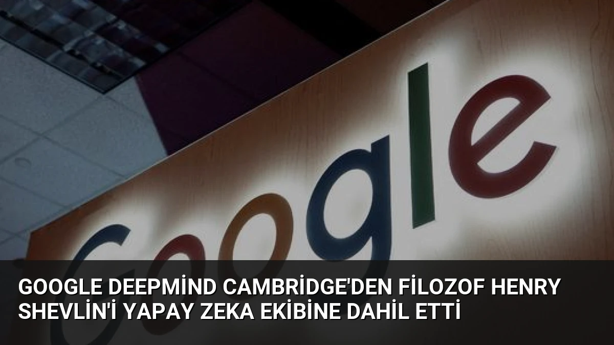 Google DeepMind Cambridge’den Filozof Henry Shevlin’i Yapay Zeka Ekibine Dahil Etti