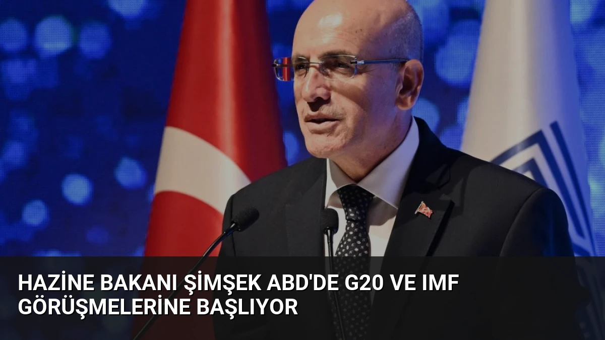 Hazine Bakanı Şimşek ABD’de G20 ve IMF Görüşmelerine Başlıyor