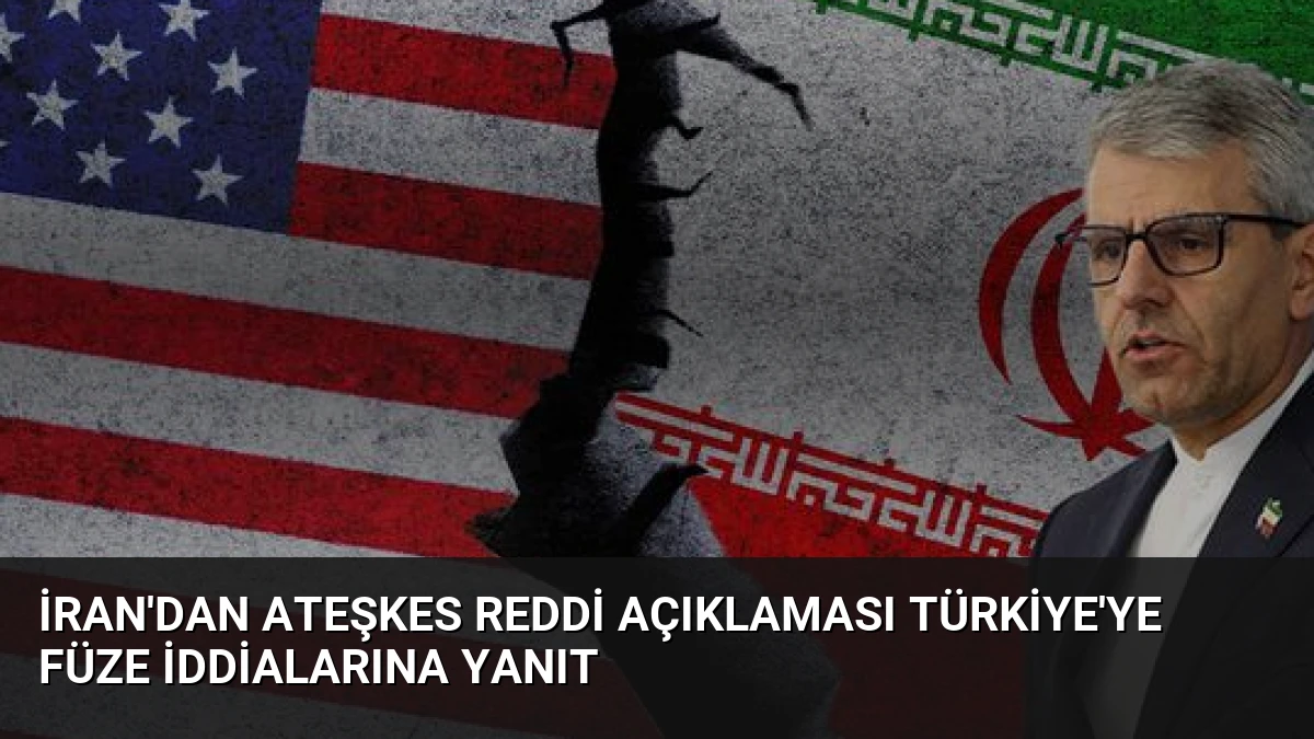 İran’dan Ateşkes Reddi Açıklaması Türkiye’ye Füze İddialarına Yanıt
