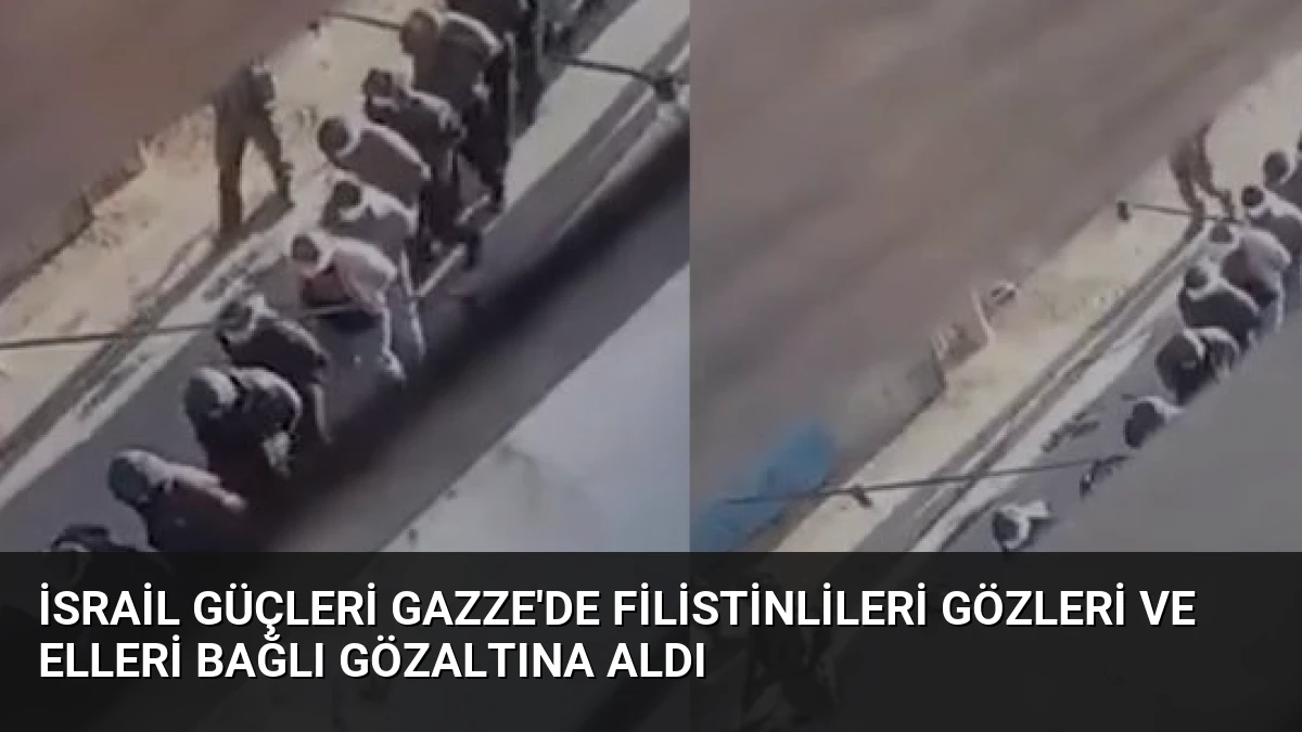 İsrail Güçleri Gazze’de Filistinlileri Gözleri ve Elleri Bağlı Gözaltına Aldı
