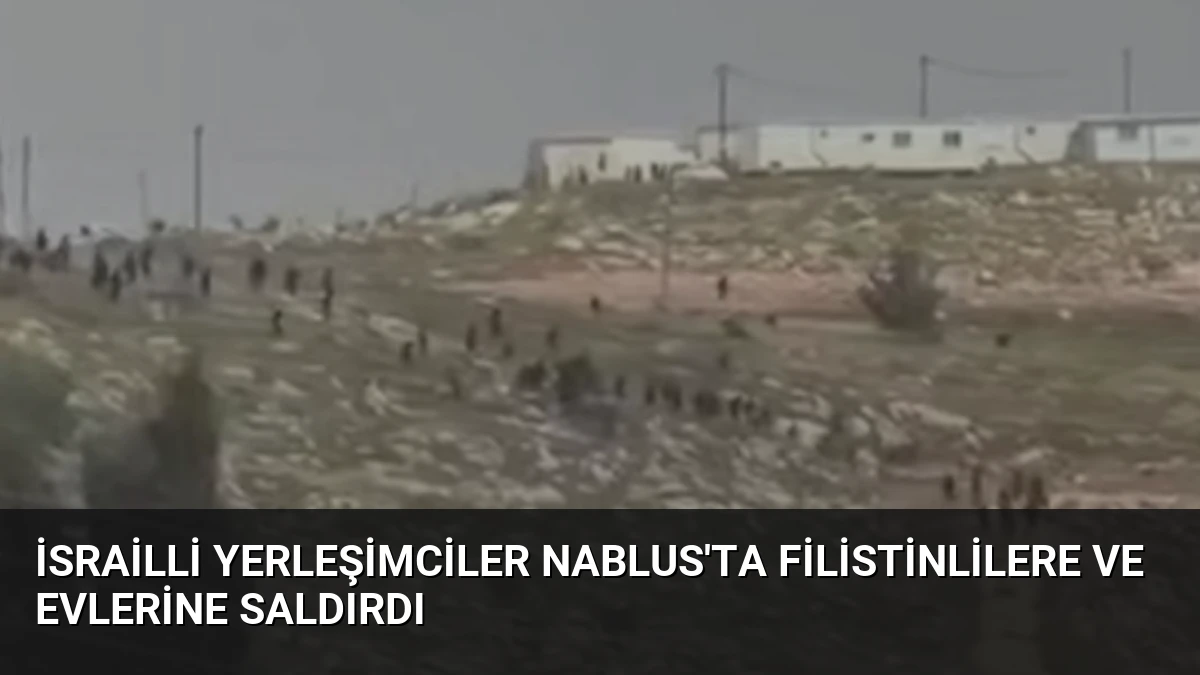 İsrailli Yerleşimciler Nablus’ta Filistinlilere ve Evlerine Saldırdı