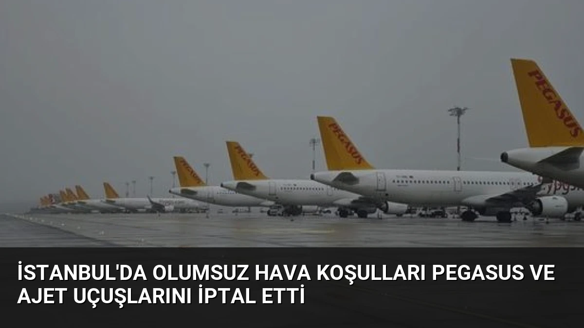 İstanbul’da Olumsuz Hava Koşulları Pegasus ve AJet Uçuşlarını İptal Etti