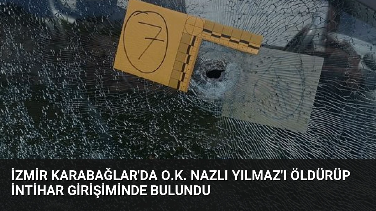 İzmir Karabağlar’da O.K. Nazlı Yılmaz’ı Öldürüp İntihar Girişiminde Bulundu