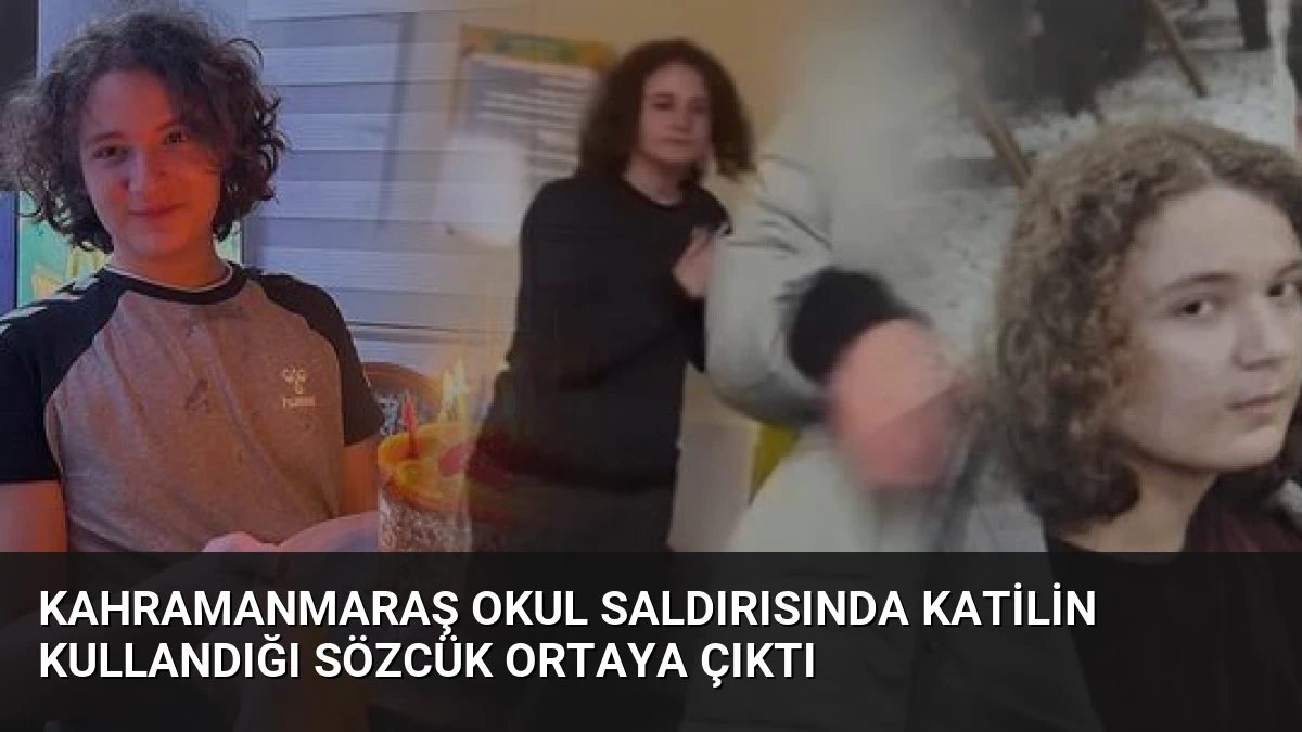 Kahramanmaraş Okul Saldırısında Katilin Kullandığı Sözcük Ortaya Çıktı
