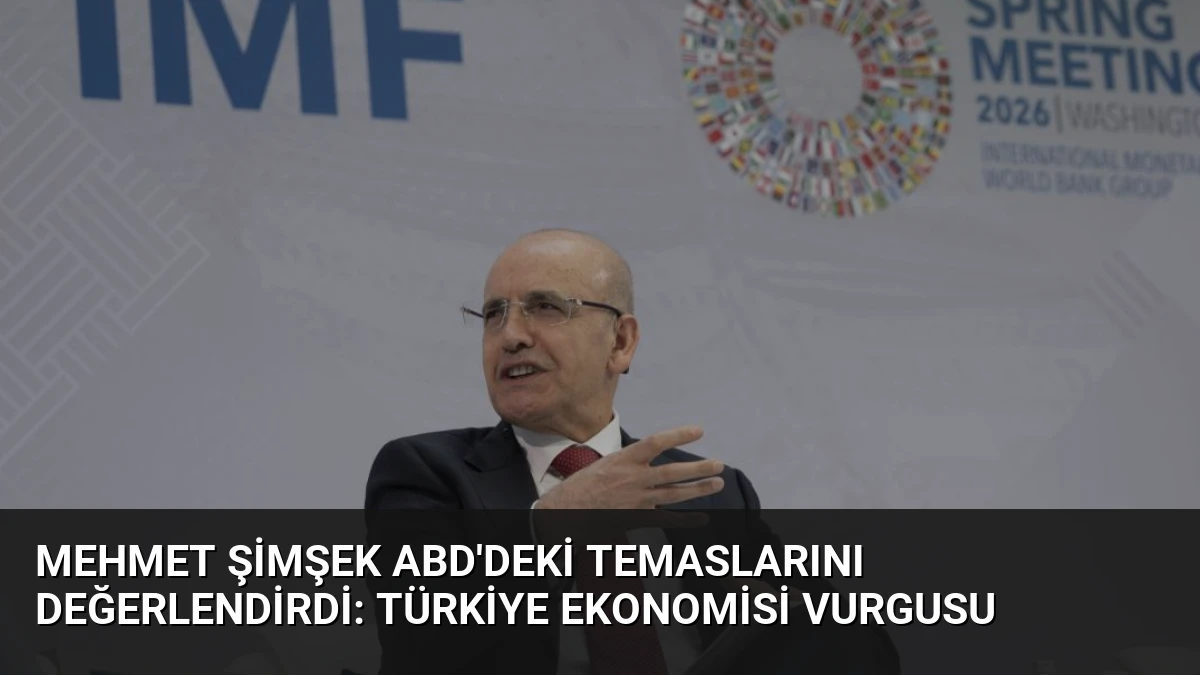 Mehmet Şimşek ABD’deki Temaslarını Değerlendirdi: Türkiye Ekonomisi Vurgusu