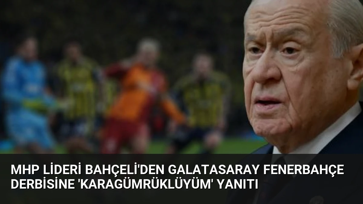 MHP Lideri Bahçeli’den Galatasaray Fenerbahçe Derbisine ‘Karagümrüklüyüm’ Yanıtı