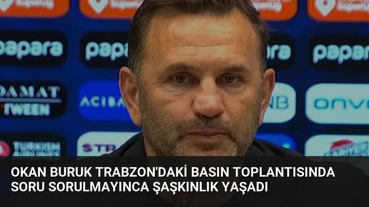 Okan Buruk Trabzon’daki Basın Toplantısında Soru Sorulmayınca Şaşkınlık Yaşadı