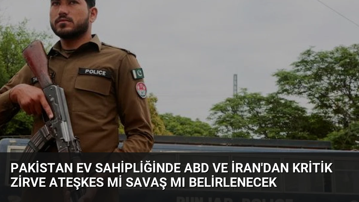 Pakistan Ev Sahipliğinde ABD ve İran’dan Kritik Zirve Ateşkes Mi Savaş Mı Belirlenecek