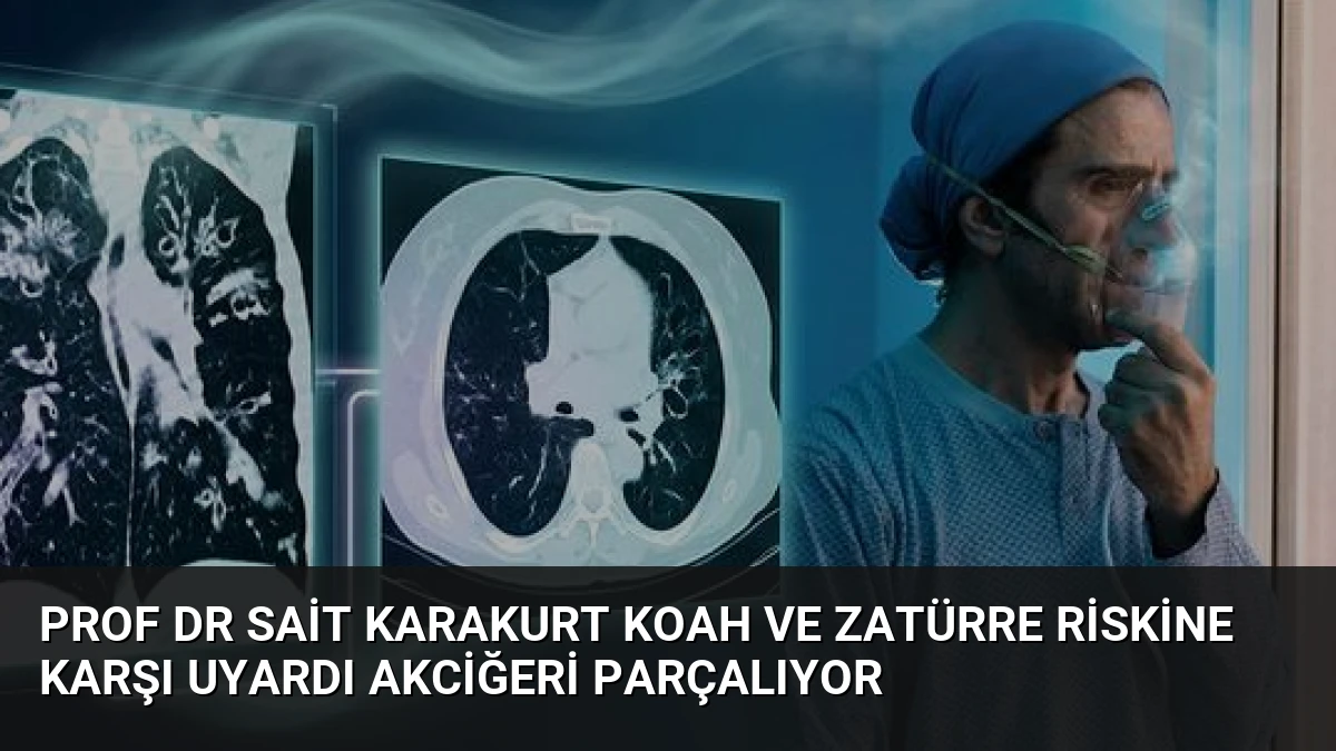 Prof Dr Sait Karakurt KOAH ve Zatürre Riskine Karşı Uyardı Akciğeri Parçalıyor
