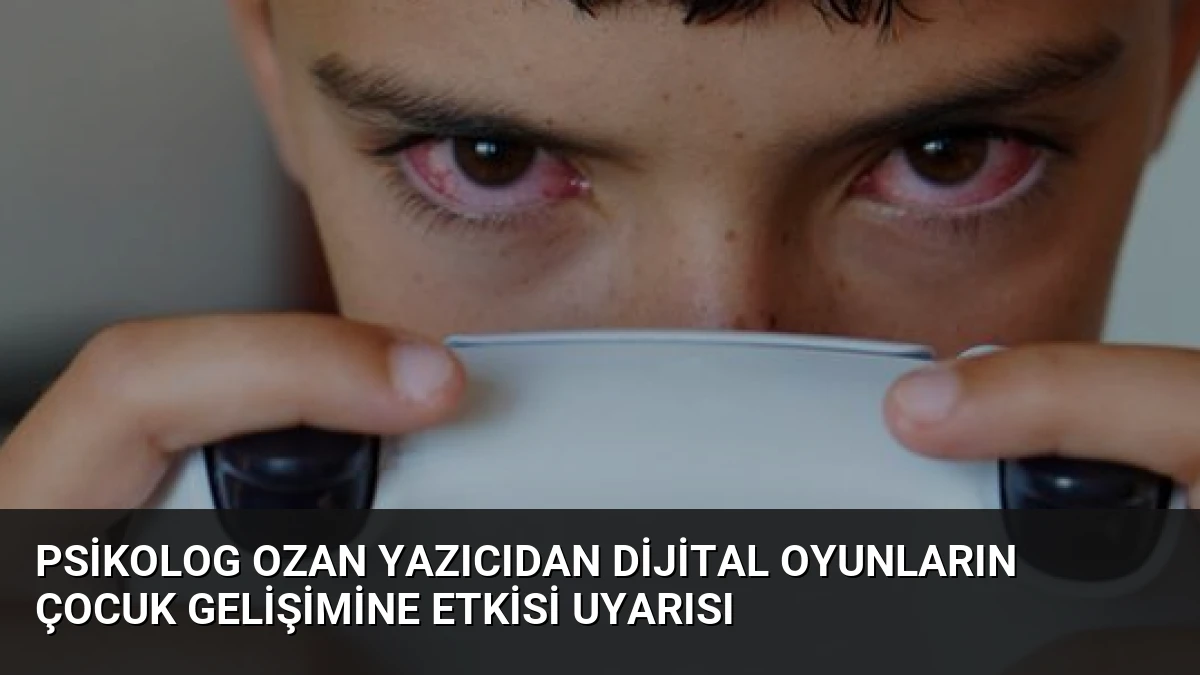 Psikolog Ozan Yazıcıdan Dijital Oyunların Çocuk Gelişimine Etkisi Uyarısı