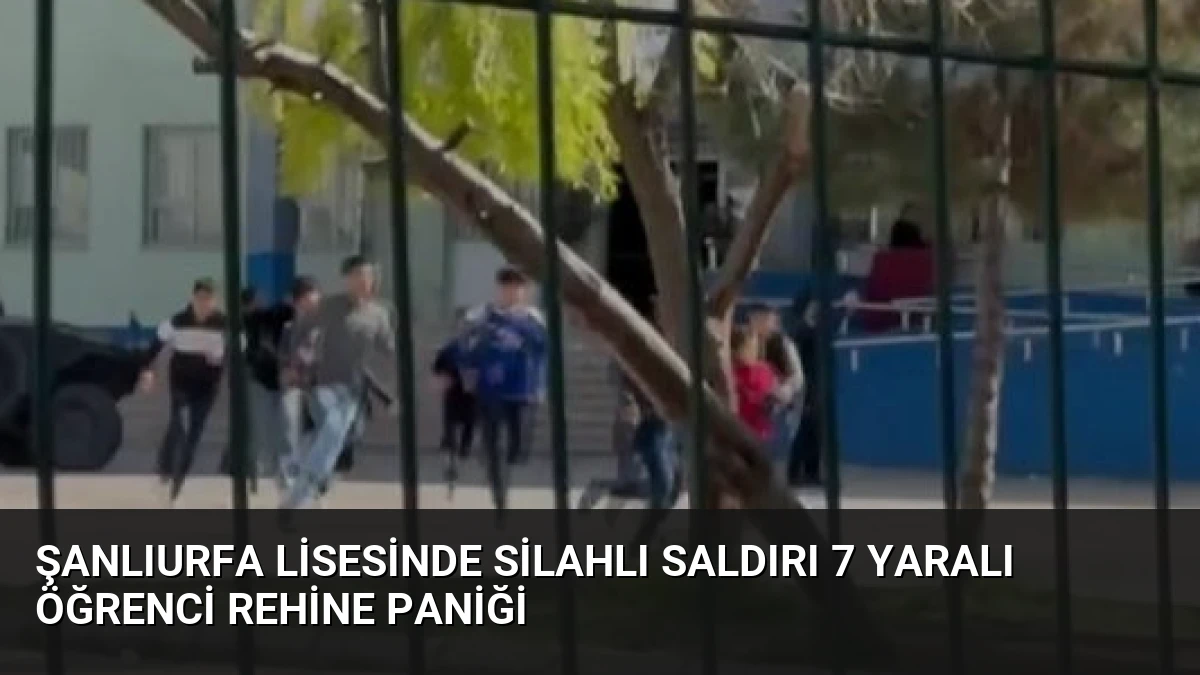 Şanlıurfa Lisesinde Silahlı Saldırı 7 Yaralı Öğrenci Rehine Paniği