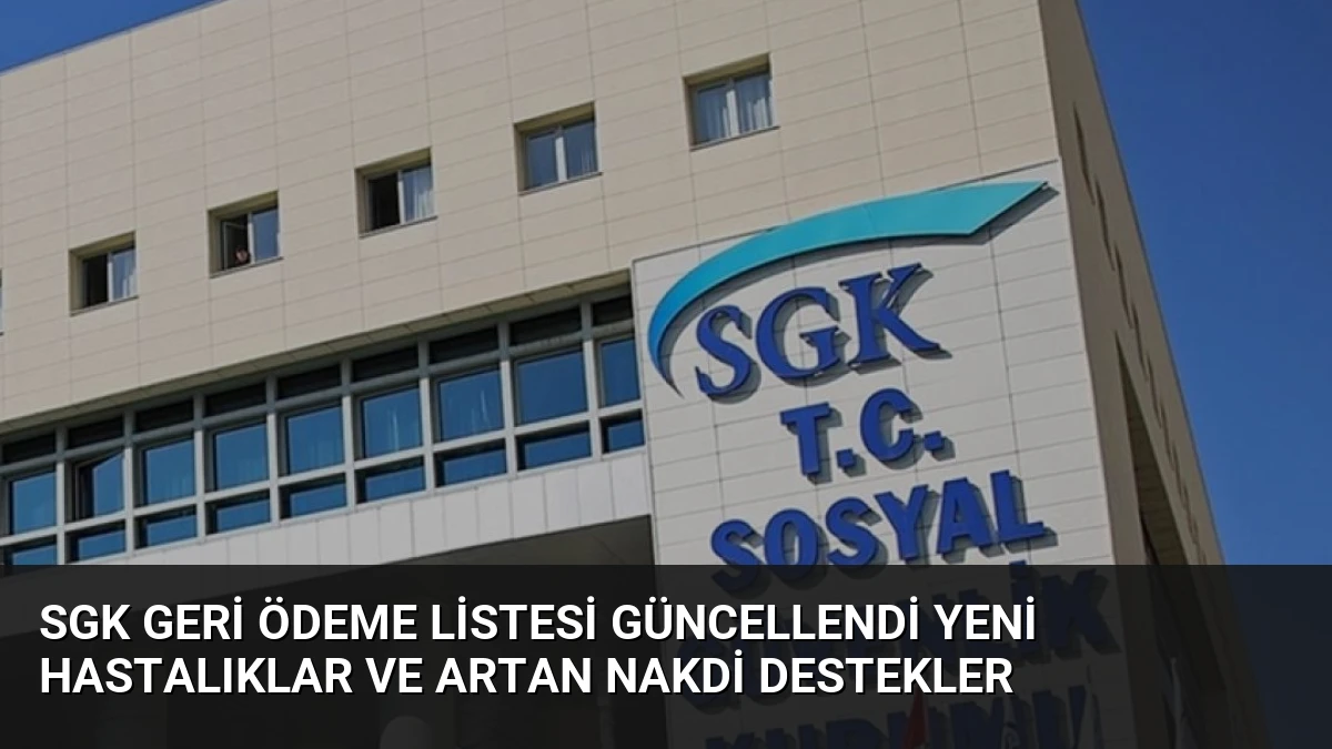 SGK Geri Ödeme Listesi Güncellendi Yeni Hastalıklar ve Artan Nakdi Destekler
