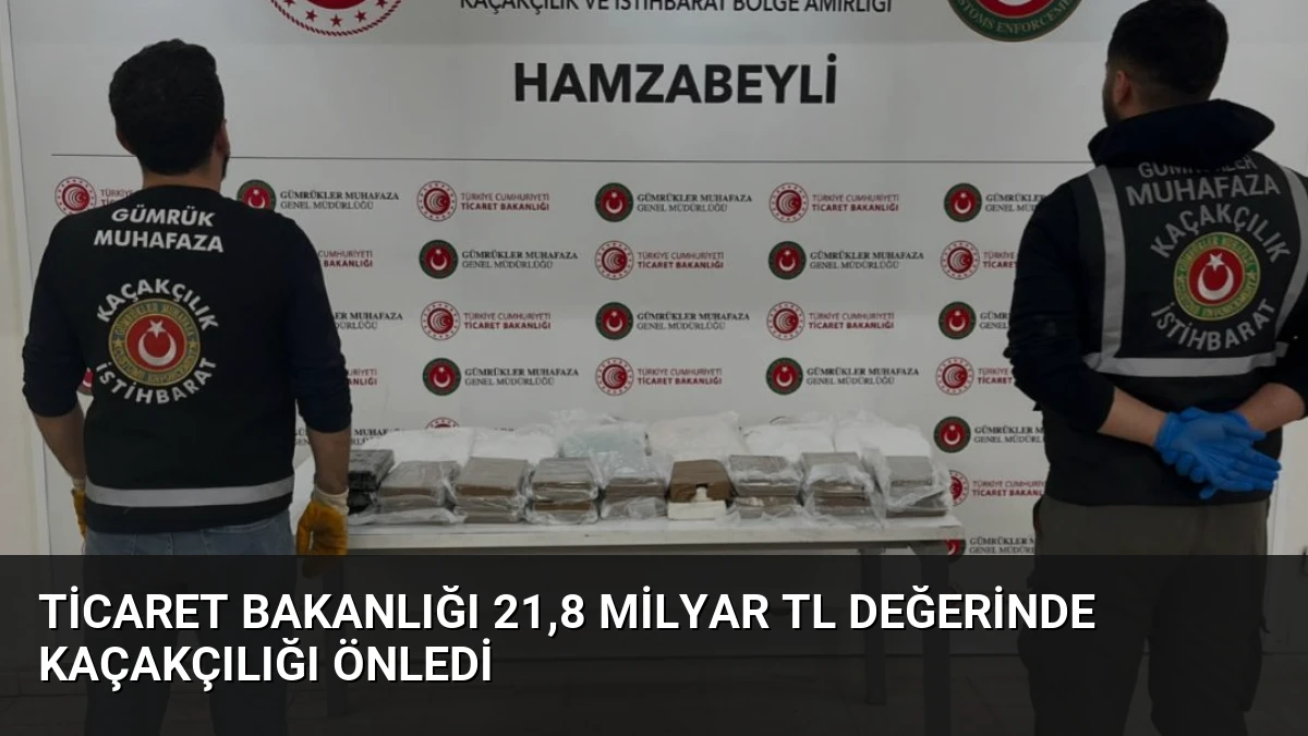 Ticaret Bakanlığı 21,8 Milyar TL Değerinde Kaçakçılığı Önledi