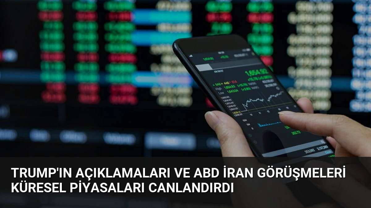 Trump’ın Açıklamaları ve ABD İran Görüşmeleri Küresel Piyasaları Canlandırdı
