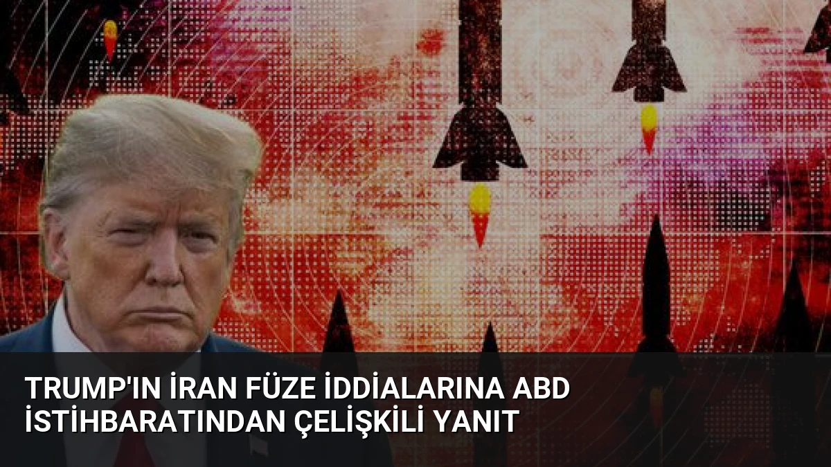 Trump’ın İran Füze İddialarına ABD İstihbaratından Çelişkili Yanıt